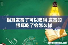 银耳发霉了可以吃吗 发霉的银耳吃了会怎么样