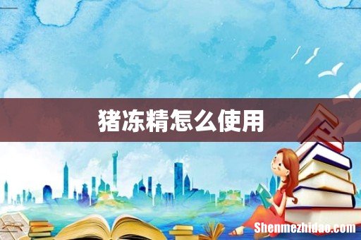 猪冻精怎么使用