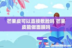 芒果皮可以直接敷脸吗 芒果皮能做面膜吗