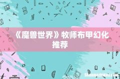《魔兽世界》牧师布甲幻化推荐