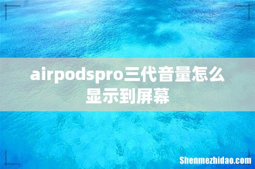 airpodspro三代音量怎么显示到屏幕