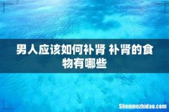 男人应该如何补肾 补肾的食物有哪些
