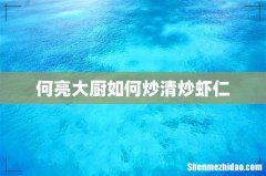 何亮大厨如何炒清炒虾仁