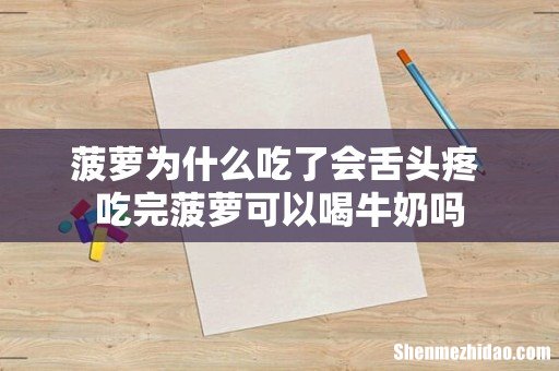 菠萝为什么吃了会舌头疼 吃完菠萝可以喝牛奶吗