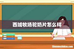 西域牧场驼奶片怎么样