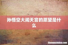 孙悟空大闹天宫的愿望是什么