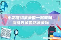 小龙虾和菠萝能一起吃吗 海鲜过敏能吃菠萝吗