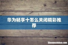 华为畅享十怎么关闭精彩推荐