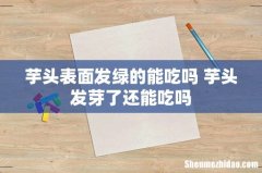 芋头表面发绿的能吃吗 芋头发芽了还能吃吗