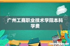 广州工商职业技术学院本科学费
