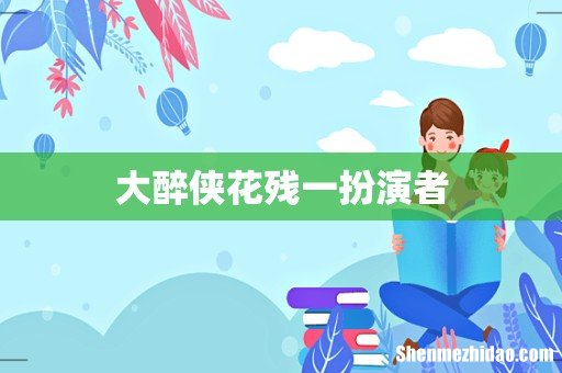 大醉侠花残一扮演者