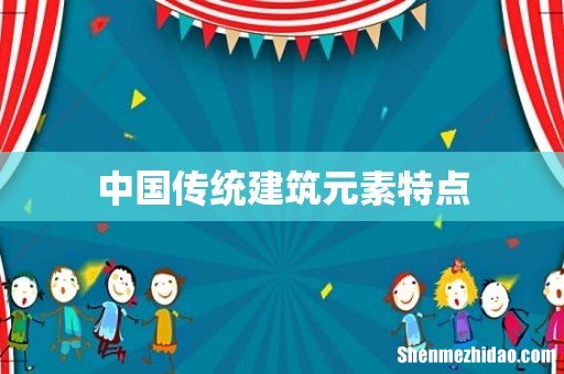 中国传统建筑元素特点