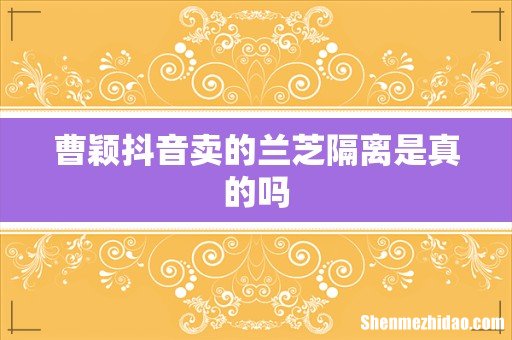 曹颖抖音卖的兰芝隔离是真的吗
