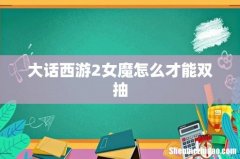 大话西游2女魔怎么才能双抽