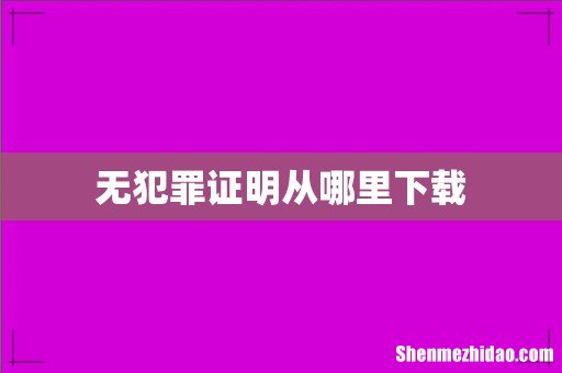无犯罪证明从哪里下载