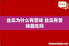 丝瓜为什么有苦味 丝瓜有苦味能吃吗