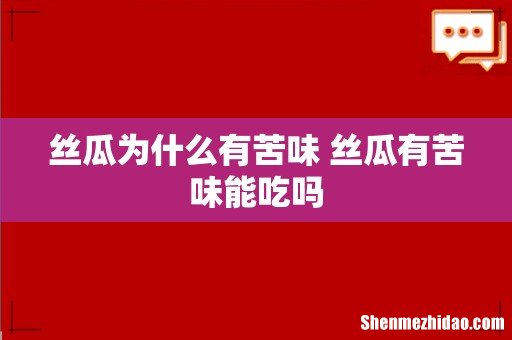 丝瓜为什么有苦味 丝瓜有苦味能吃吗