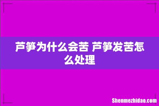 芦笋为什么会苦 芦笋发苦怎么处理