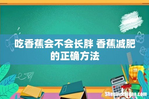 吃香蕉会不会长胖 香蕉减肥的正确方法
