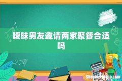 暧昧男友邀请两家聚餐合适吗