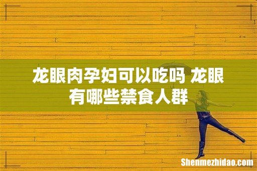 龙眼肉孕妇可以吃吗 龙眼有哪些禁食人群