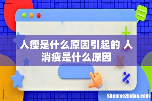 人瘦是什么原因引起的 人消瘦是什么原因