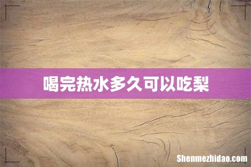 喝完热水多久可以吃梨