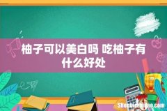 柚子可以美白吗 吃柚子有什么好处