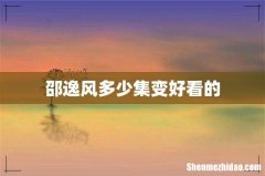 邵逸风多少集变好看的