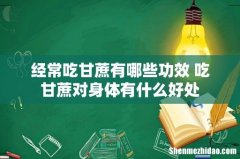 经常吃甘蔗有哪些功效 吃甘蔗对身体有什么好处