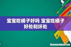 宝宝吃橘子好吗 宝宝吃橘子好处和坏处