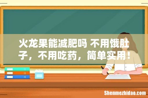 火龙果能减肥吗 不用饿肚子，不用吃药，简单实用！
