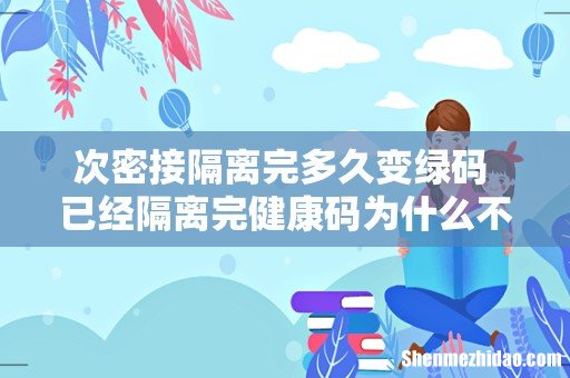 次密接隔离完多久变绿码 已经隔离完健康码为什么不变