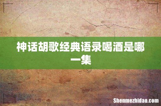 神话胡歌经典语录喝酒是哪一集