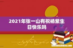 2021年张一山有祝杨紫生日快乐吗