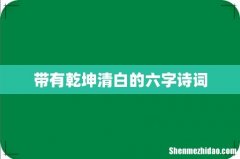 带有乾坤清白的六字诗词