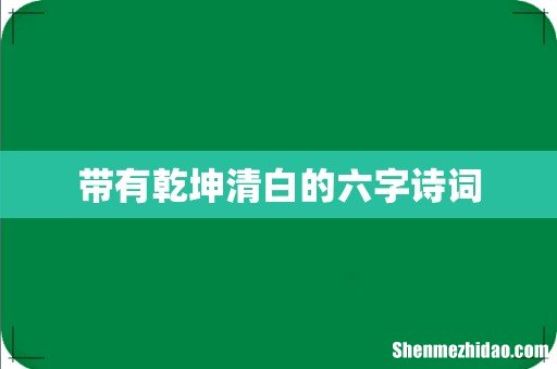 带有乾坤清白的六字诗词