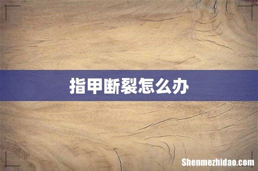 指甲断裂怎么办