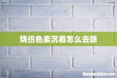 烧伤色素沉着怎么去除