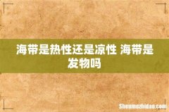 海带是热性还是凉性 海带是发物吗