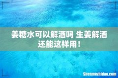 姜糖水可以解酒吗 生姜解酒还能这样用！