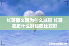 红薯那么甜为什么减肥 红薯减肥什么时候吃比较好