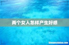 两个女人怎样产生好感