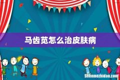 马齿苋怎么治皮肤病
