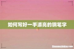 如何写好一手漂亮的钢笔字