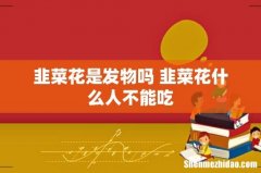 韭菜花是发物吗 韭菜花什么人不能吃