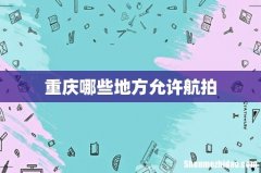 重庆哪些地方允许航拍
