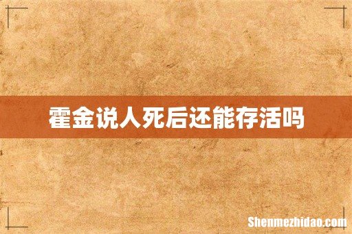 霍金说人死后还能存活吗