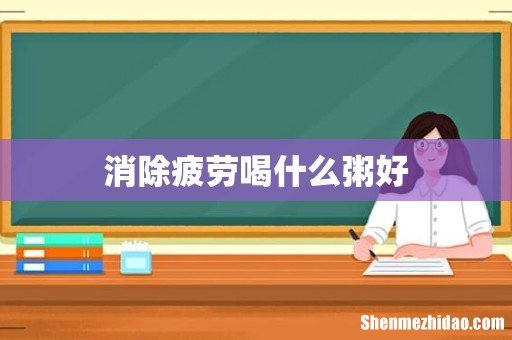 消除疲劳喝什么粥好