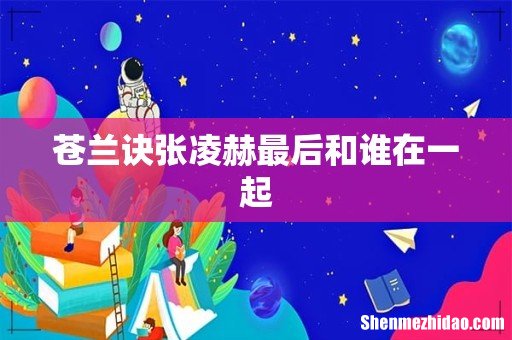 苍兰诀张凌赫最后和谁在一起